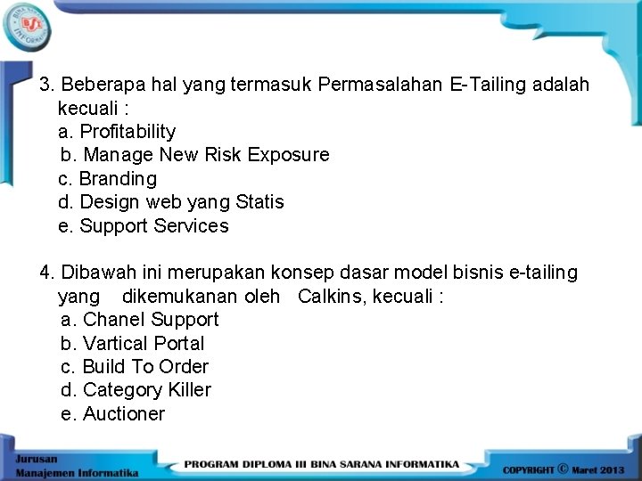 3. Beberapa hal yang termasuk Permasalahan E-Tailing adalah kecuali : a. Profitability b. Manage