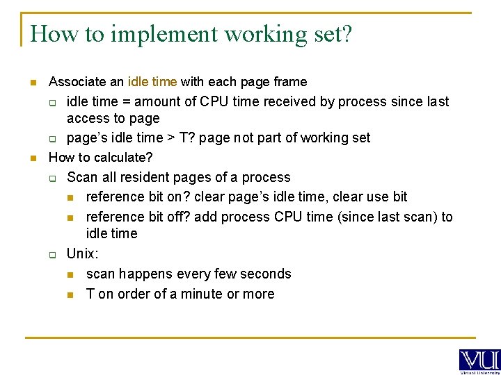 How to implement working set? n Associate an idle time with each page frame