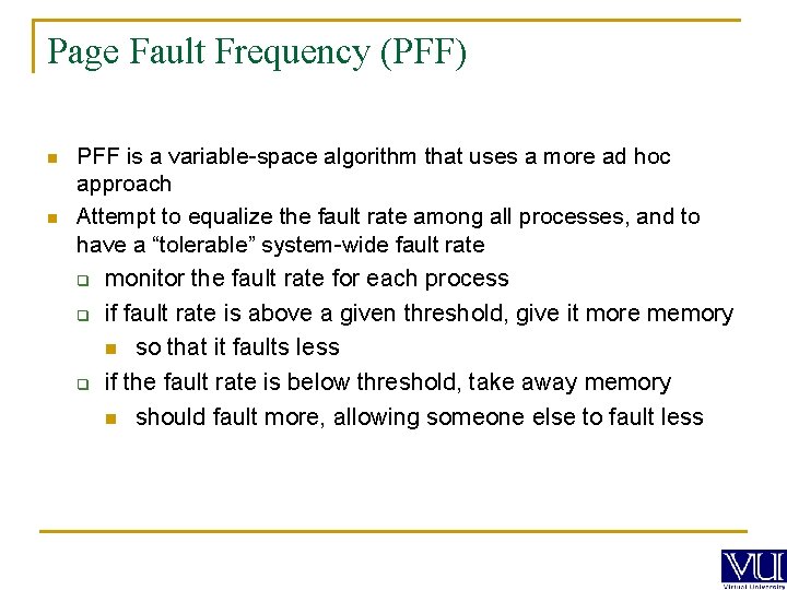 Page Fault Frequency (PFF) n n PFF is a variable-space algorithm that uses a