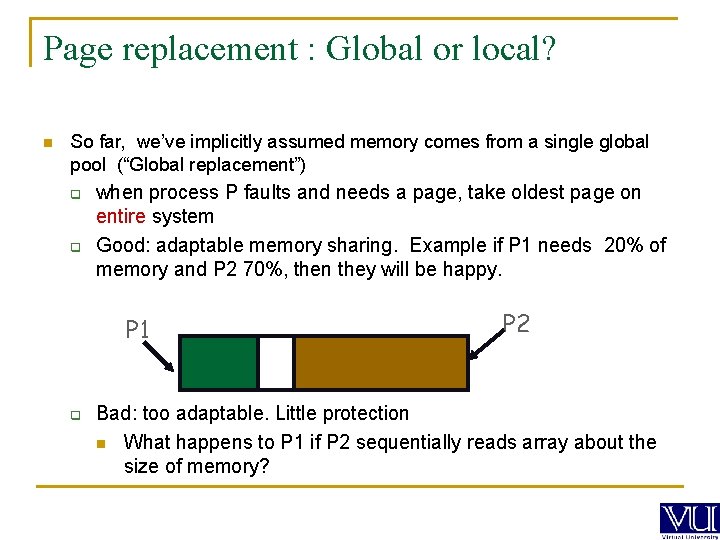 Page replacement : Global or local? n So far, we’ve implicitly assumed memory comes