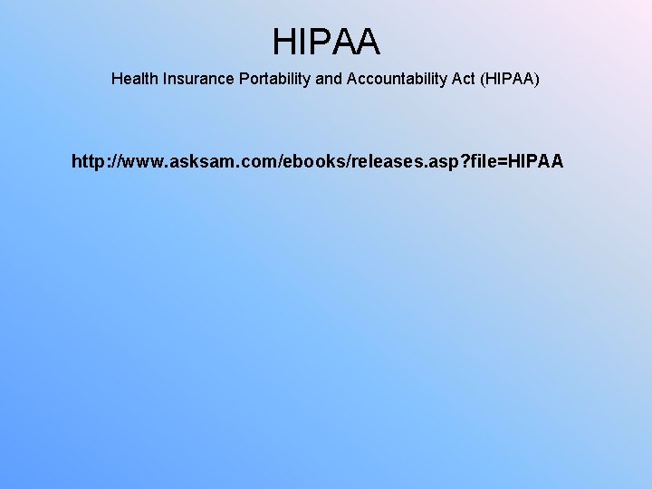 HIPAA Health Insurance Portability and Accountability Act (HIPAA) http: //www. asksam. com/ebooks/releases. asp? file=HIPAA