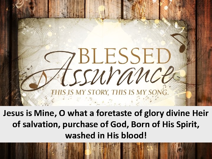 Jesus is Mine, O what a foretaste of glory divine Heir of salvation, purchase