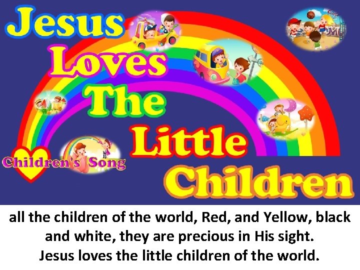 all the children of the world, Red, and Yellow, black and white, they are