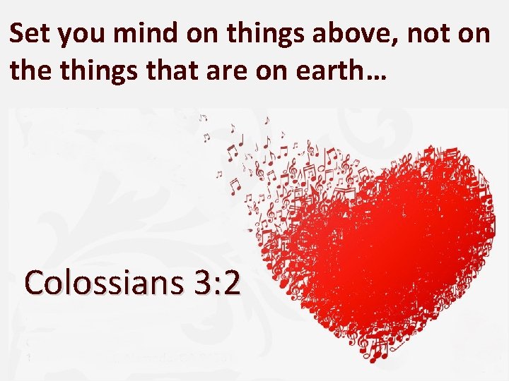 Set you mind on things above, not on the things that are on earth…