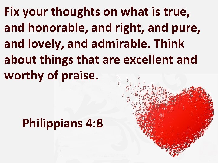 Fix your thoughts on what is true, and honorable, and right, and pure, and
