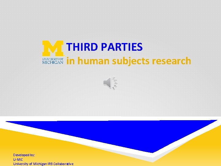 THIRD PARTIES in human subjects research Developed by: U-MIC University of Michigan IRB Collaborative