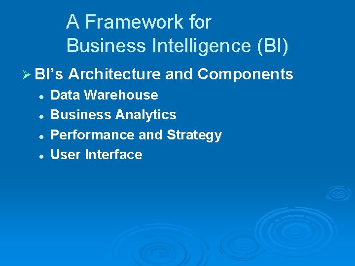 A Framework for Business Intelligence (BI) Ø BI’s Architecture and Components l l Data