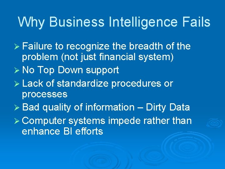 Why Business Intelligence Fails Ø Failure to recognize the breadth of the problem (not
