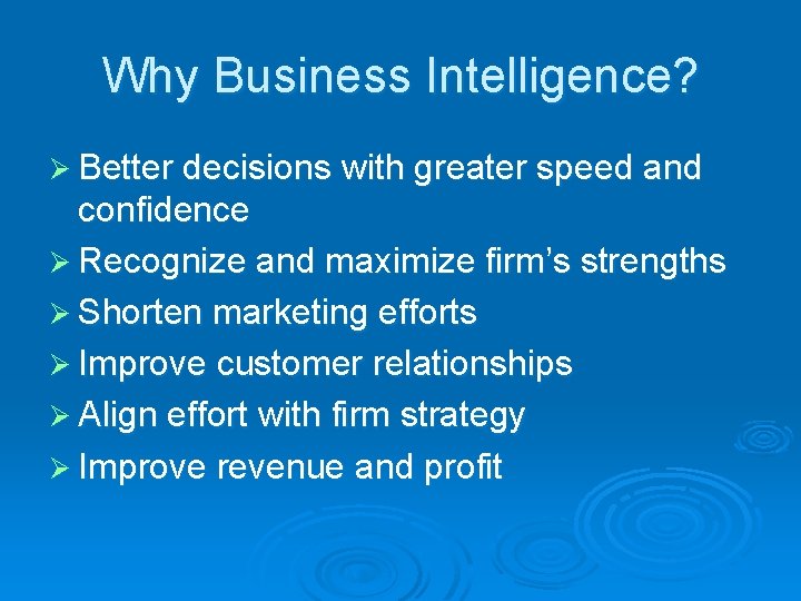 Why Business Intelligence? Ø Better decisions with greater speed and confidence Ø Recognize and