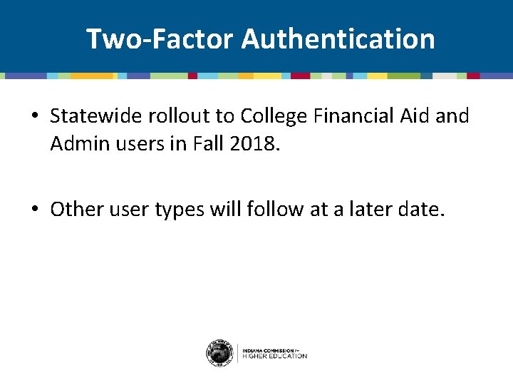 Two-Factor Authentication • Statewide rollout to College Financial Aid and Admin users in Fall