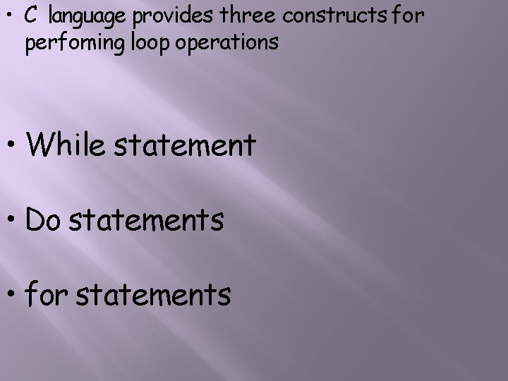  • C language provides three constructs for perfoming loop operations • While statement
