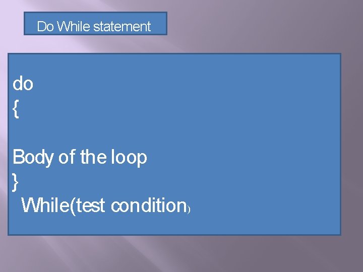 Do While statement do { Body of the loop } While(test condition) 