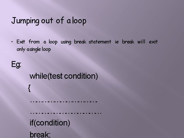 Jumping out of a loop • Exit from a loop using break statement ie