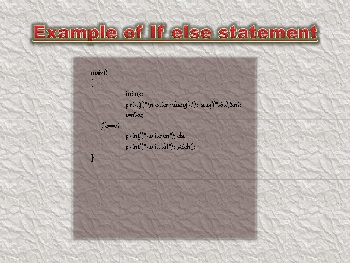 main() { int n, c; printf(“n enter value ofn”); scanf(“%d”, &n); c=n%2; if(c==0) printf(“no