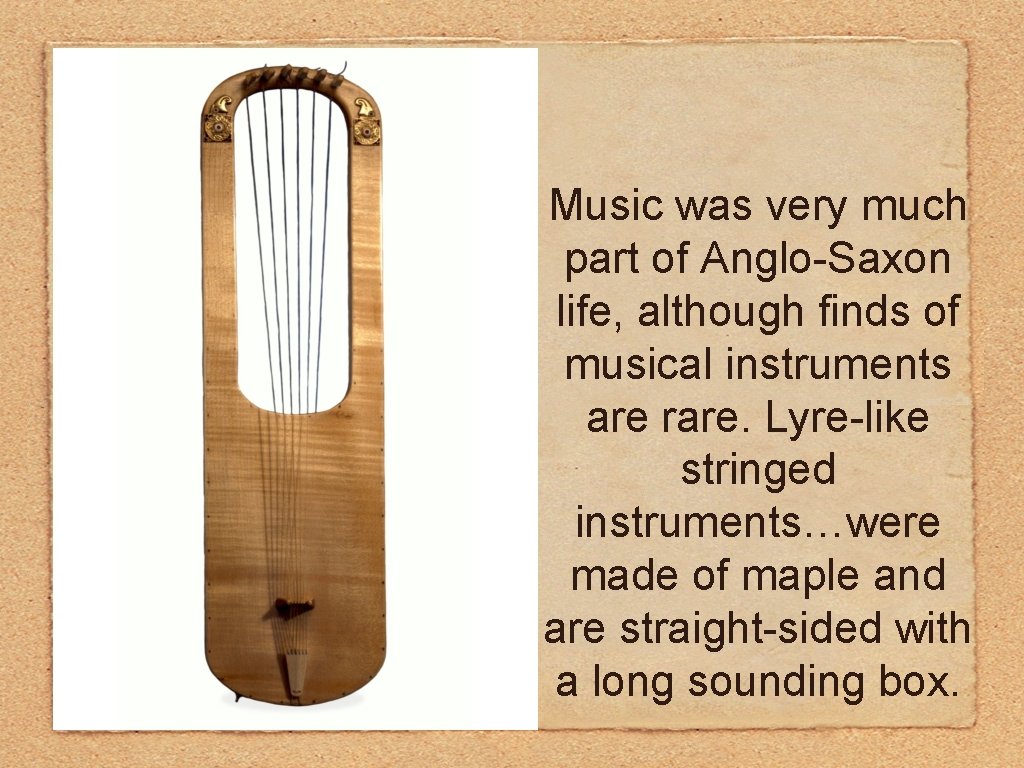 Music was very much part of Anglo-Saxon life, although finds of musical instruments are