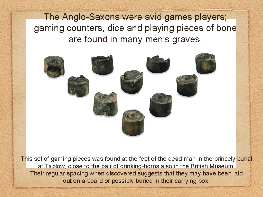 The Anglo-Saxons were avid games players; gaming counters, dice and playing pieces of bone