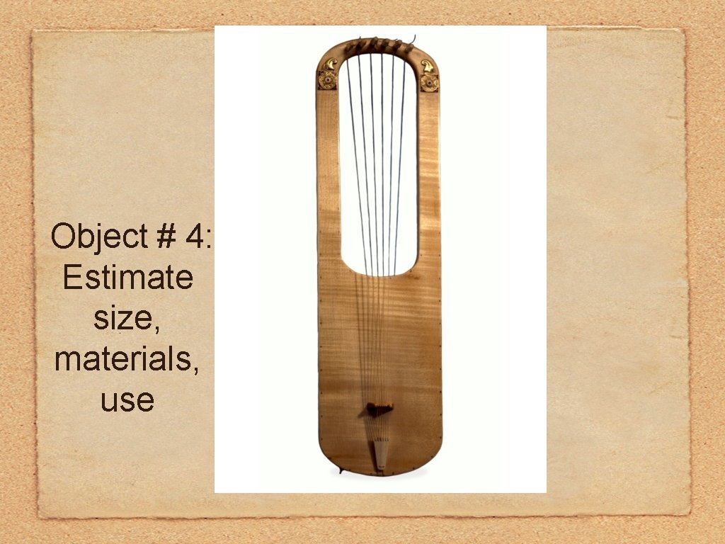 Object # 4: Estimate size, materials, use 