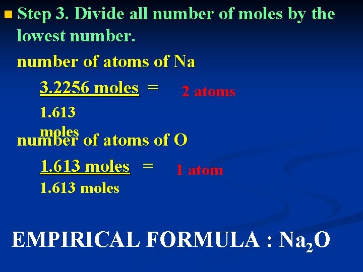 n Step 3. Divide all number of moles by the lowest number of atoms