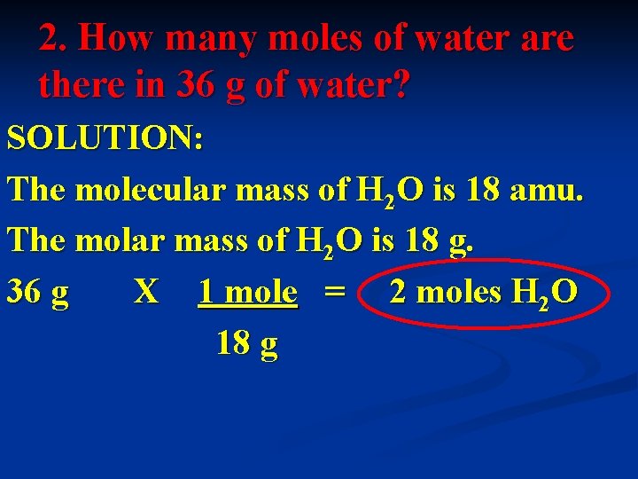 2. How many moles of water are there in 36 g of water? SOLUTION: