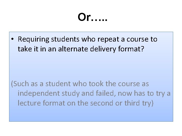 Or…. . • Requiring students who repeat a course to take it in an