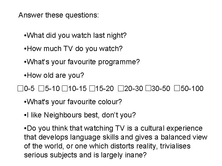 Answer these questions: • What did you watch last night? • How much TV