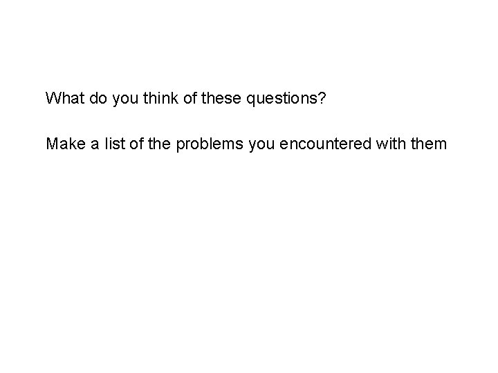 What do you think of these questions? Make a list of the problems you