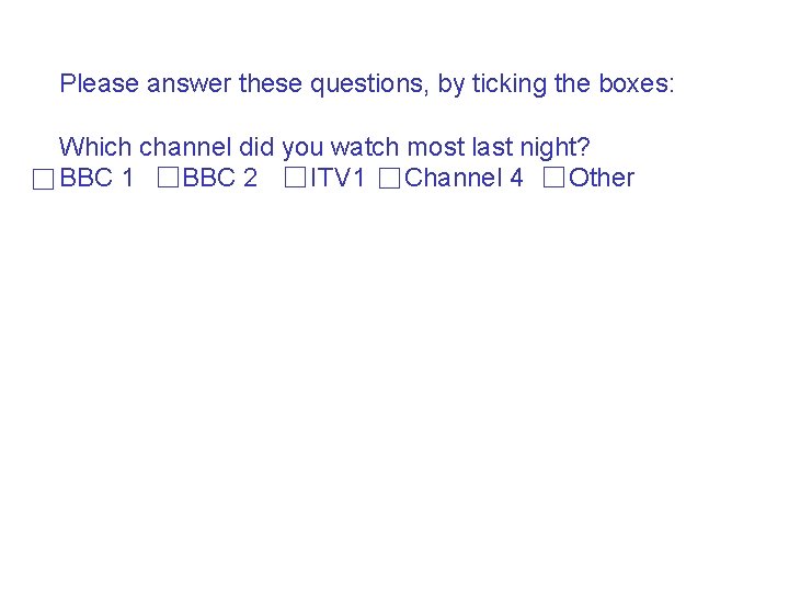 Please answer these questions, by ticking the boxes: Which channel did you watch most