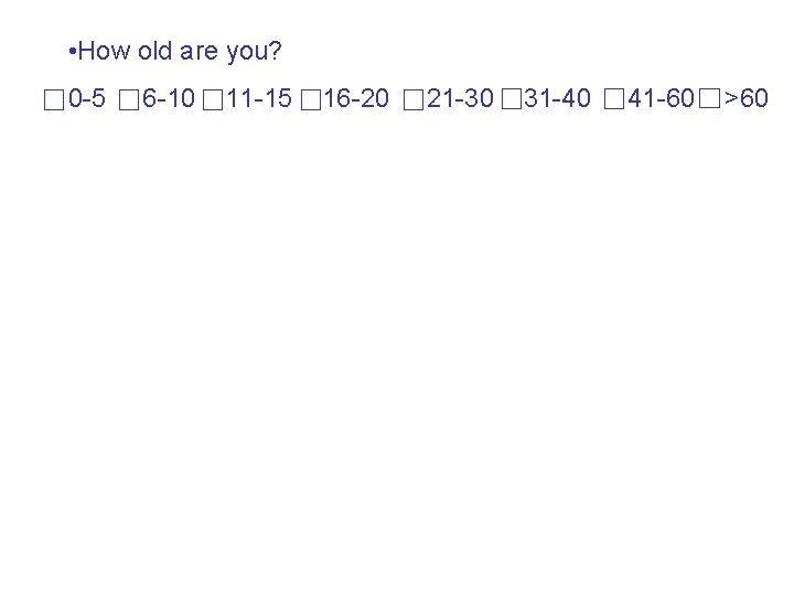  • How old are you? 0 -5 6 -10 11 -15 16 -20