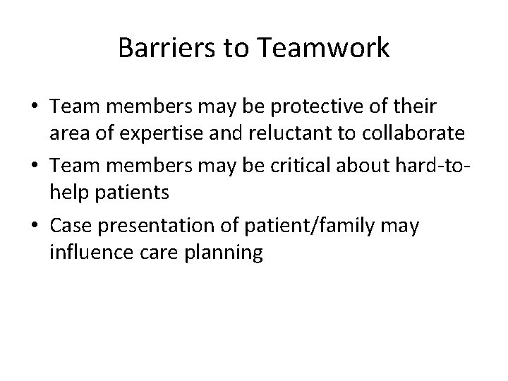 Barriers to Teamwork • Team members may be protective of their area of expertise