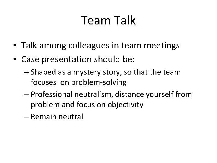 Team Talk • Talk among colleagues in team meetings • Case presentation should be: