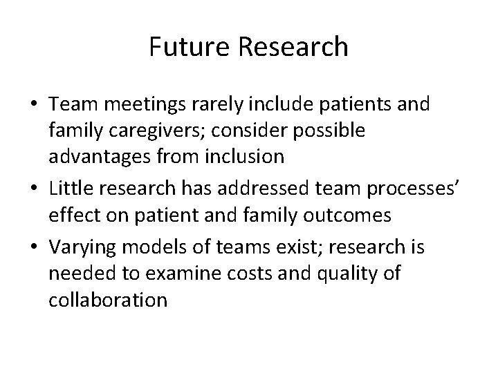 Future Research • Team meetings rarely include patients and family caregivers; consider possible advantages