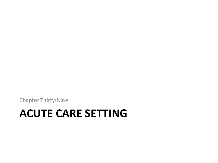 Chapter Thirty-Nine ACUTE CARE SETTING 