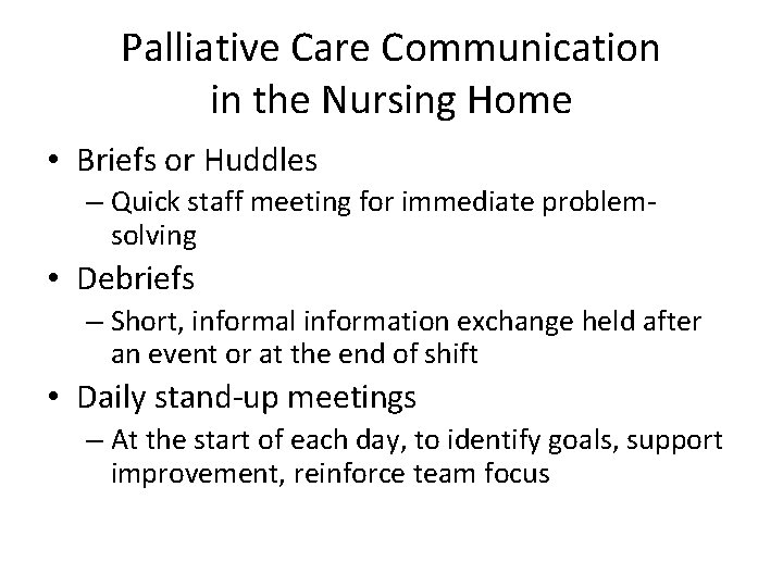 Palliative Care Communication in the Nursing Home • Briefs or Huddles – Quick staff