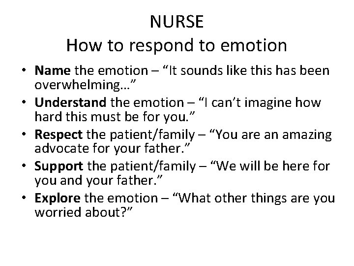 NURSE How to respond to emotion • Name the emotion – “It sounds like