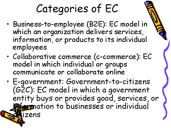 Categories of EC • Business-to-employee (B 2 E): EC model in which an organization