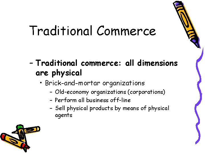 Traditional Commerce – Traditional commerce: all dimensions are physical • Brick-and-mortar organizations – Old-economy