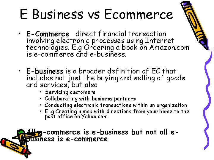 E Business vs Ecommerce • E-Commerce direct financial transaction involving electronic processes using Internet