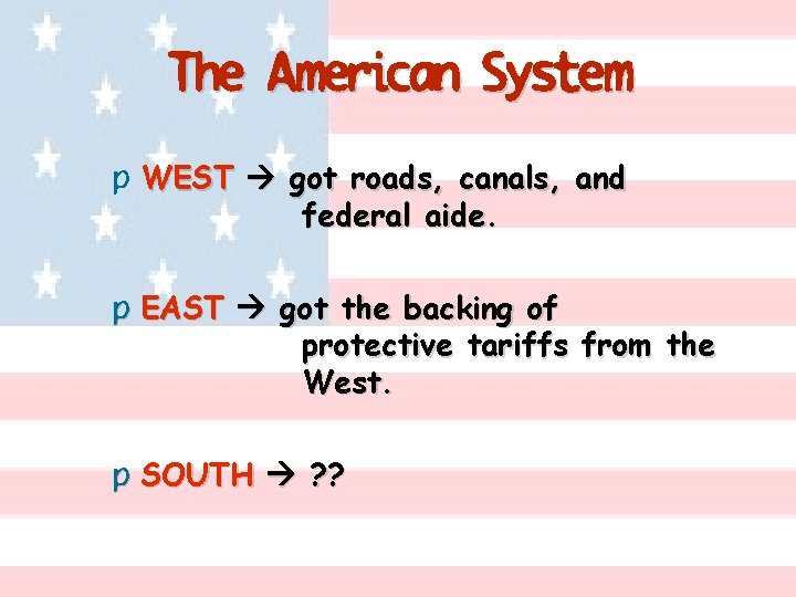 The American System p WEST got roads, canals, and federal aide. p EAST got