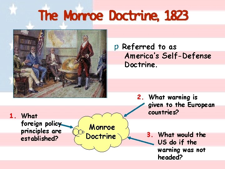 The Monroe Doctrine, 1823 p Referred to as America’s Self-Defense Doctrine. 1. What foreign