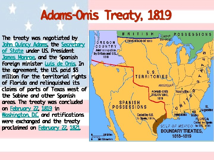 Adams-Onis Treaty, 1819 The treaty was negotiated by John Quincy Adams, the Secretary of