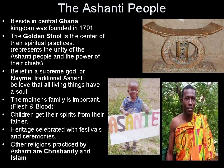 The Ashanti People • Reside in central Ghana, kingdom was founded in 1701 •