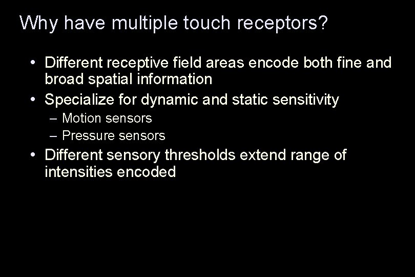 Why have multiple touch receptors? • Different receptive field areas encode both fine and
