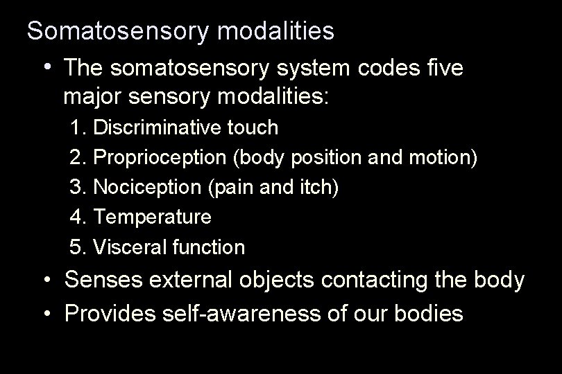 Somatosensory modalities • The somatosensory system codes five major sensory modalities: 1. Discriminative touch