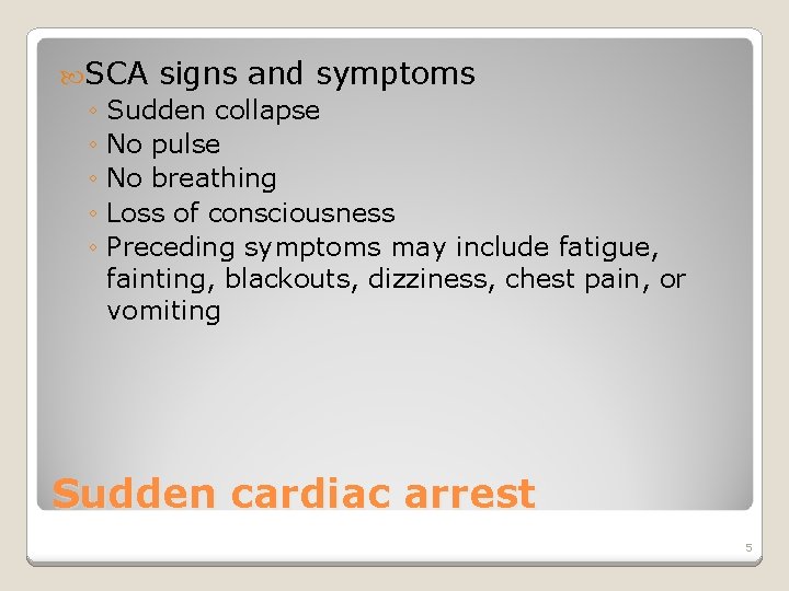  SCA signs and symptoms ◦ Sudden collapse ◦ No pulse ◦ No breathing