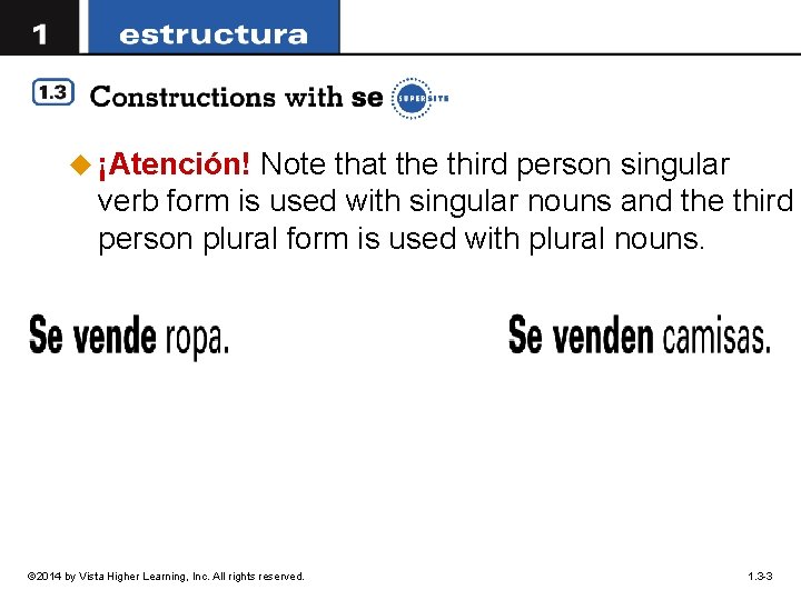 u ¡Atención! Note that the third person singular verb form is used with singular