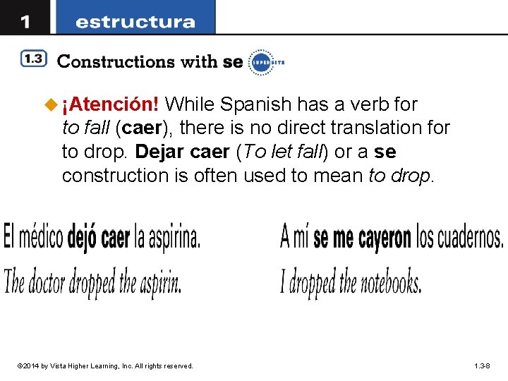 u ¡Atención! While Spanish has a verb for to fall (caer), there is no