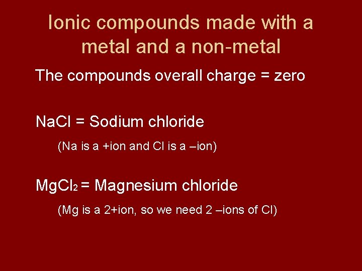 Ionic compounds made with a metal and a non-metal The compounds overall charge =