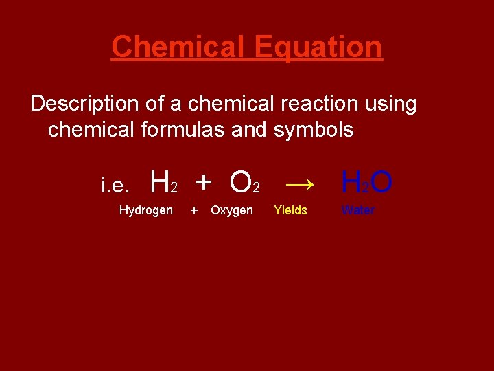 Chemical Equation Description of a chemical reaction using chemical formulas and symbols i. e.