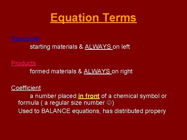 Equation Terms Reactants starting materials & ALWAYS on left Products formed materials & ALWAYS