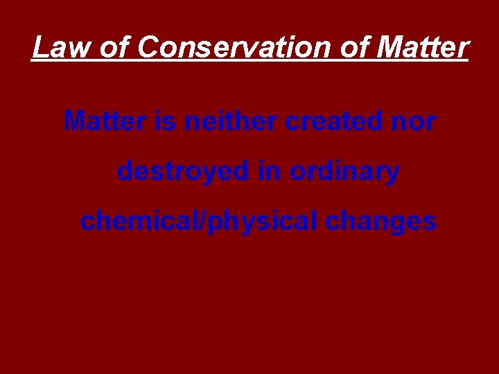 Law of Conservation of Matter is neither created nor destroyed in ordinary chemical/physical changes